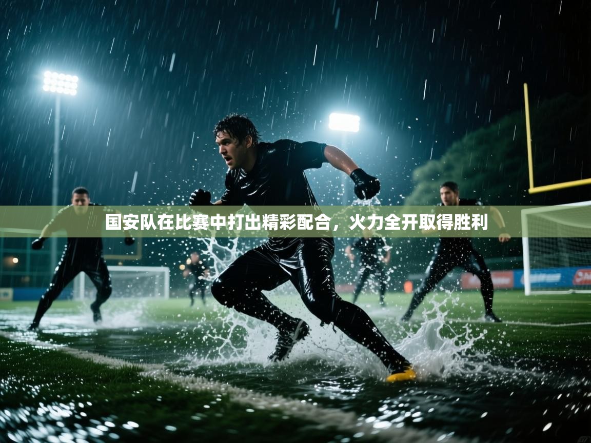 国安队在比赛中打出精彩配合，火力全开取得胜利  第2张