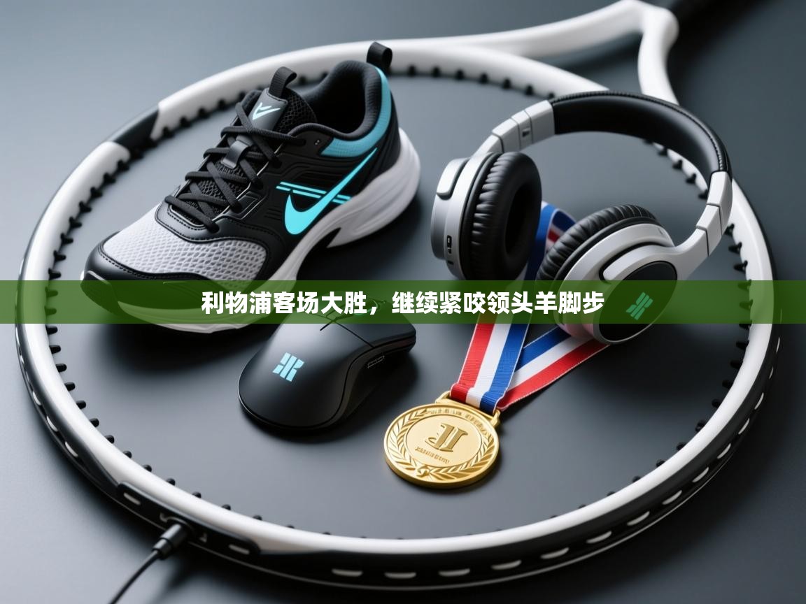 利物浦客场大胜，继续紧咬领头羊脚步